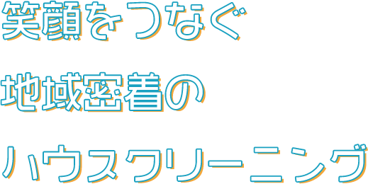 笑顔をつなぐ地域密着のハウスクリーニング